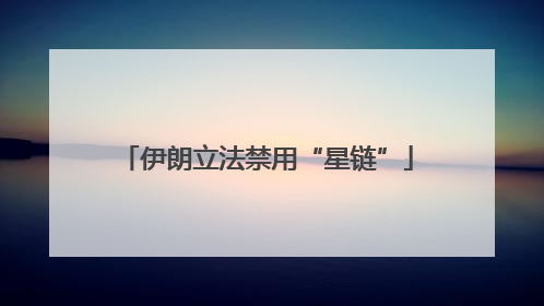 伊朗立法禁用“星链”