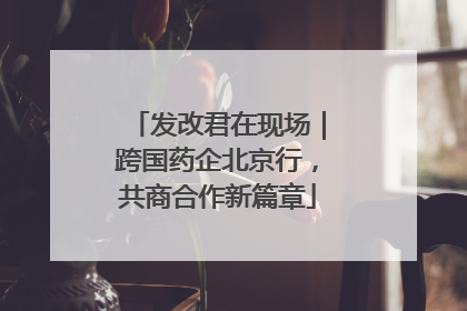 发改君在现场｜跨国药企北京行，共商合作新篇章
