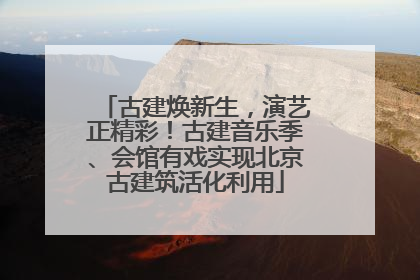 古建焕新生，演艺正精彩！古建音乐季、会馆有戏实现北京古建筑活化利用