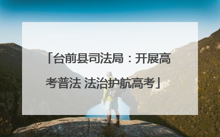 台前县司法局：开展高考普法 法治护航高考