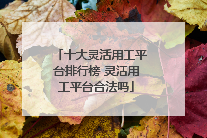 十大灵活用工平台排行榜 灵活用工平台合法吗