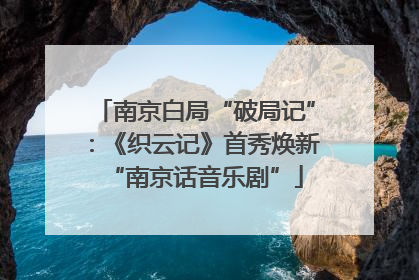 南京白局“破局记”：《织云记》首秀焕新“南京话音乐剧”