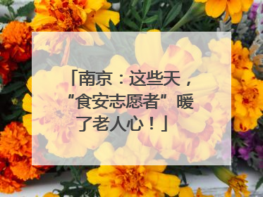南京：这些天，“食安志愿者”暖了老人心！
