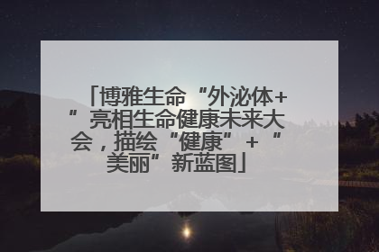 博雅生命“外泌体+”亮相生命健康未来大会，描绘“健康”+“美丽”新蓝图