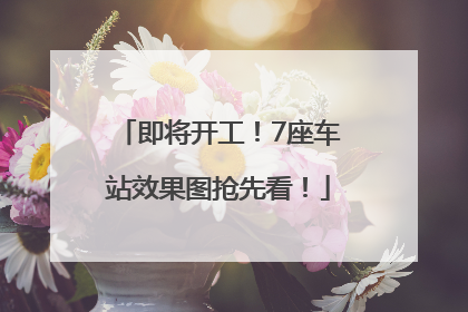 即将开工！7座车站效果图抢先看！