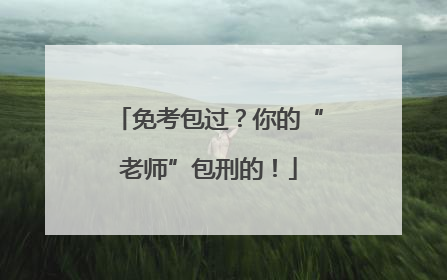 免考包过？你的“老师”包刑的！