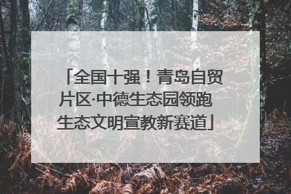 全国十强！青岛自贸片区·中德生态园领跑生态文明宣教新赛道