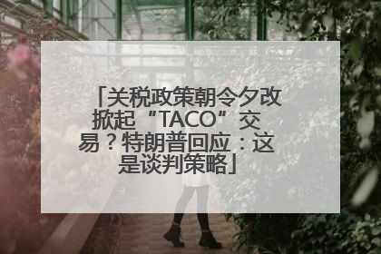 关税政策朝令夕改掀起“TACO”交易？特朗普回应：这是谈判策略