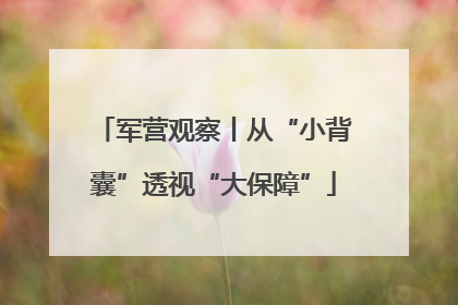 军营观察丨从“小背囊”透视“大保障”
