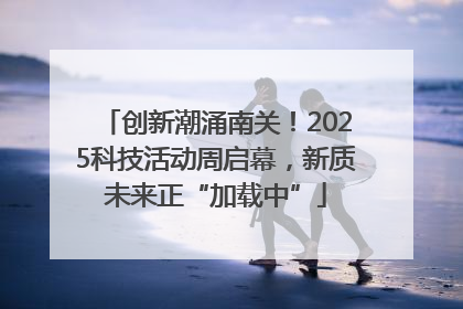 创新潮涌南关！2025科技活动周启幕，新质未来正“加载中”