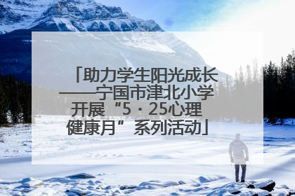 助力学生阳光成长——宁国市津北小学开展“5・25心理健康月”系列活动