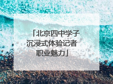 北京四中学子沉浸式体验记者职业魅力
