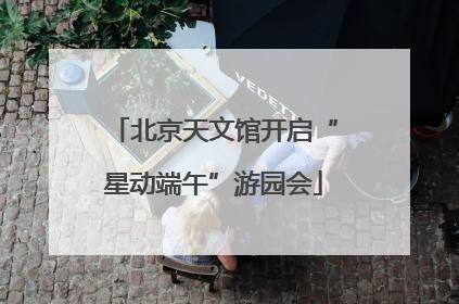 北京天文馆开启“星动端午”游园会