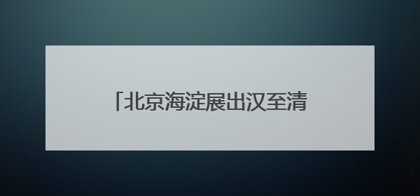 北京海淀展出汉至清代40幅碑拓 乾隆御碑拓片首次亮相