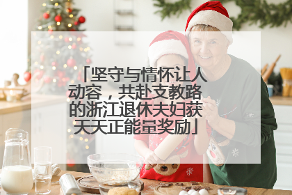 坚守与情怀让人动容，共赴支教路的浙江退休夫妇获天天正能量奖励