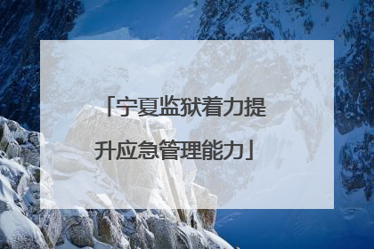 宁夏监狱着力提升应急管理能力