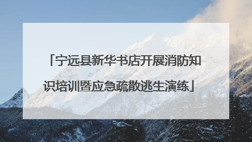 宁远县新华书店开展消防知识培训暨应急疏散逃生演练