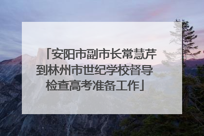 安阳市副市长常慧芹到林州市世纪学校督导检查高考准备工作