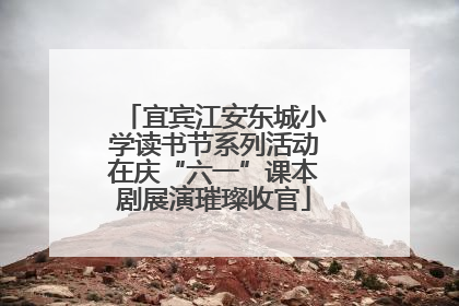 宜宾江安东城小学读书节系列活动在庆“六一”课本剧展演璀璨收官