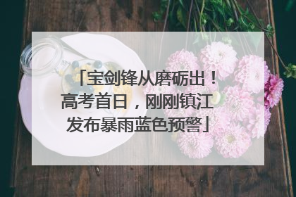 宝剑锋从磨砺出！高考首日，刚刚镇江发布暴雨蓝色预警