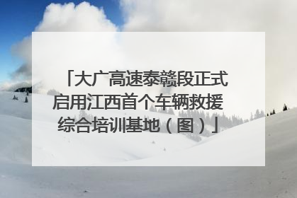 大广高速泰赣段正式启用江西首个车辆救援综合培训基地（图）
