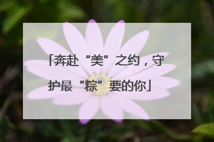 奔赴“美”之约，守护最“粽”要的你