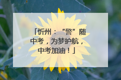 忻州：“警”随中考，为梦护航，中考加油！