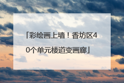 彩绘画上墙！香坊区40个单元楼道变画廊