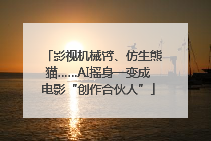 影视机械臂、仿生熊猫……AI摇身一变成电影“创作合伙人”