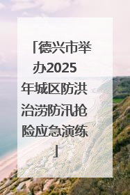 德兴市举办2025年城区防洪治涝防汛抢险应急演练