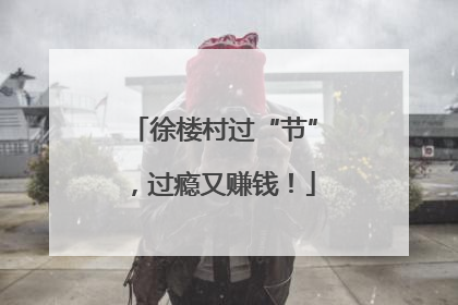 徐楼村过“节”，过瘾又赚钱！