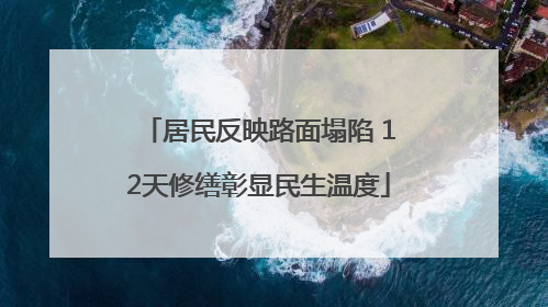 居民反映路面塌陷 12天修缮彰显民生温度