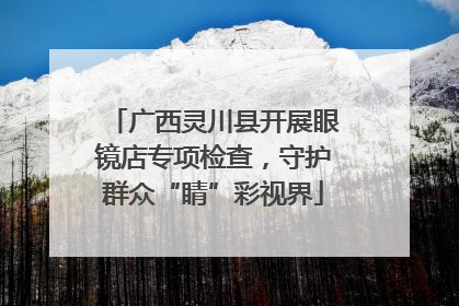 广西灵川县开展眼镜店专项检查，守护群众“睛”彩视界