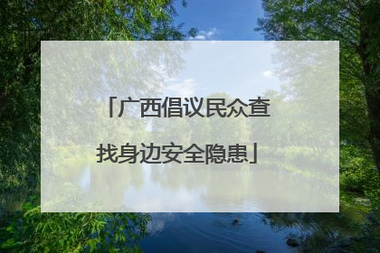广西倡议民众查找身边安全隐患