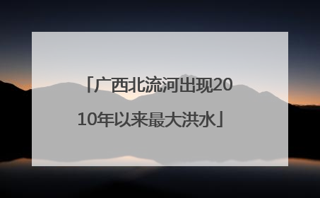 广西北流河出现2010年以来最大洪水