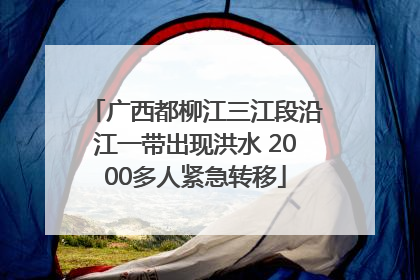 广西都柳江三江段沿江一带出现洪水 2000多人紧急转移