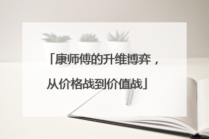 康师傅的升维博弈，从价格战到价值战