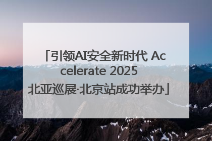 引领AI安全新时代 Accelerate 2025北亚巡展·北京站成功举办