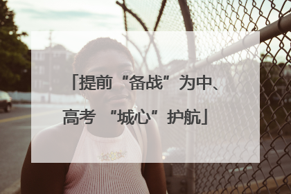 提前“备战”为中、高考 “城心”护航