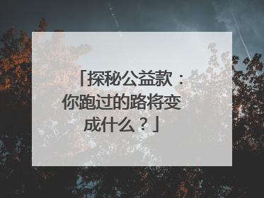 探秘公益款：你跑过的路将变成什么？