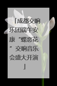 成都交响乐团端午安康“蝶恋花”交响音乐会盛大开演