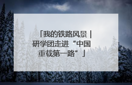 我的铁路风景｜研学团走进“中国重载第一路”