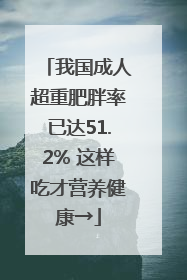 我国成人超重肥胖率已达51.2% 这样吃才营养健康→
