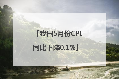 我国5月份CPI同比下降0.1%