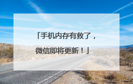 手机内存有救了，微信即将更新！