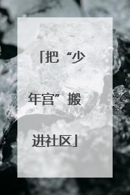 把“少年宫”搬进社区
