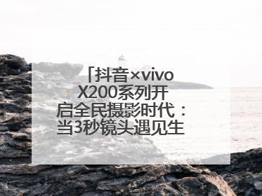 抖音×vivo X200系列开启全民摄影时代：当3秒镜头遇见生活美学，每一次记录都是时代的光