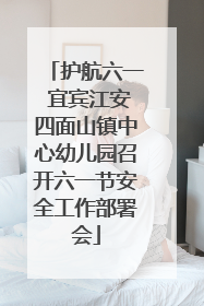 护航六一 宜宾江安四面山镇中心幼儿园召开六一节安全工作部署会