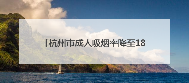 杭州市成人吸烟率降至18.52%，“无烟杭州”IP形象“杭小清”来了！