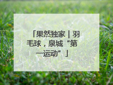 果然独家｜羽毛球，泉城“第一运动”